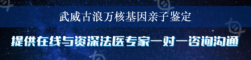 武威古浪万核基因亲子鉴定